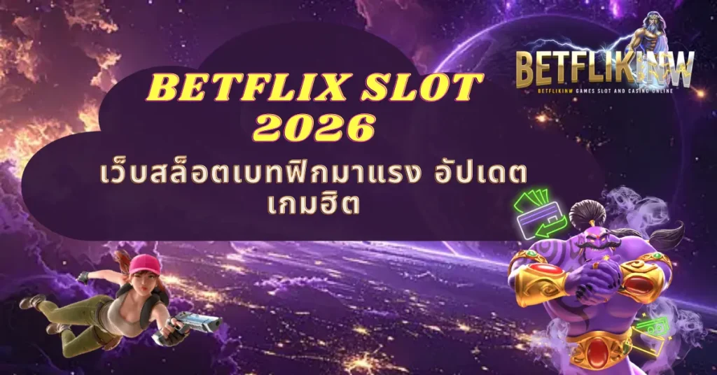 BETFLIX SLOT 2026 เว็บสล็อตเบทฟิกมาแรง อัปเดตเกมฮิต