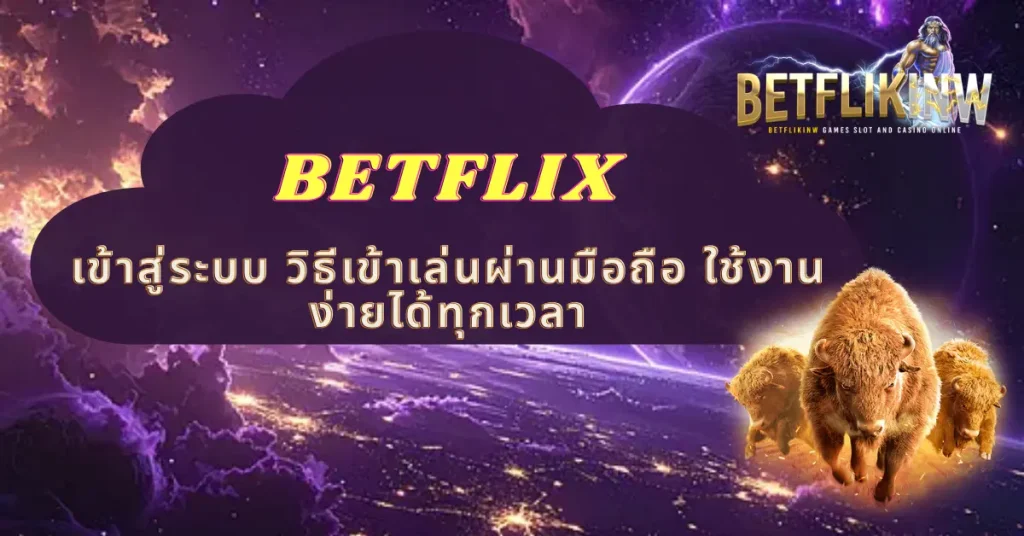 BETFLIX เข้าสู่ระบบ วิธีเข้าเล่นผ่านมือถือ ใช้งานง่ายได้ทุกเวลา
