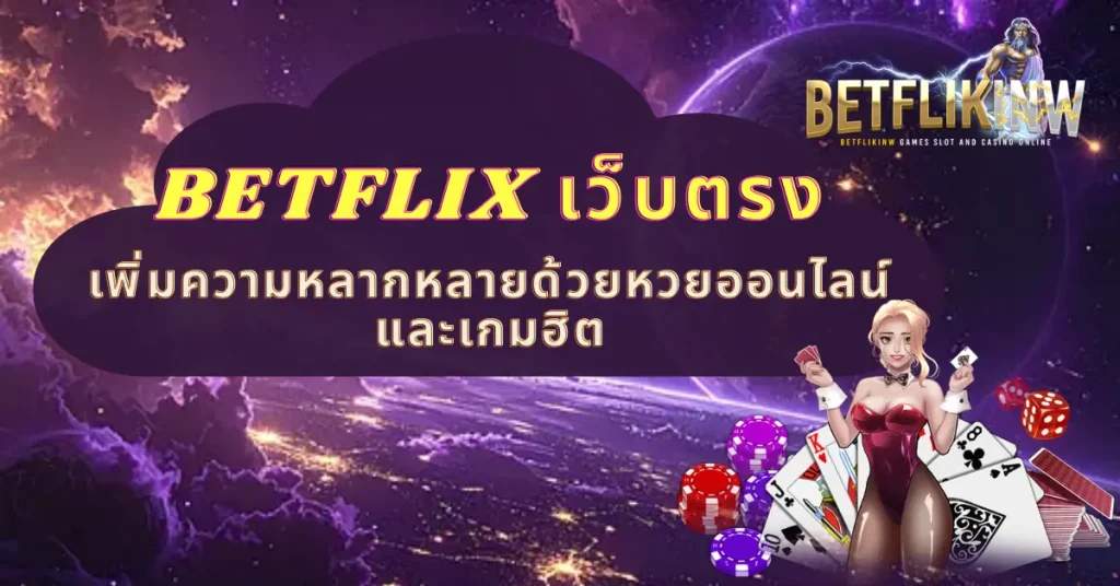 BETFLIX เว็บตรง เพิ่มความหลากหลายด้วยหวยออนไลน์และเกมฮิต