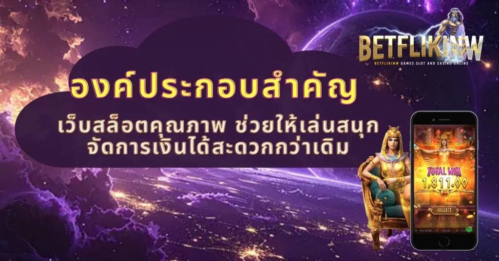 องค์ประกอบสำคัญ เว็บสล็อตคุณภาพ ช่วยให้เล่นสนุก จัดการเงินได้สะดวกกว่าเดิม